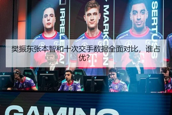 樊振东张本智和十次交手数据全面对比，谁占优？